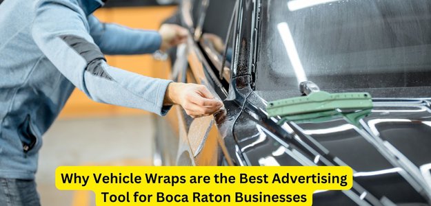 Why Vehicle Wraps are the Best Advertising Tool for Boca Raton Businesses