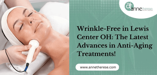 Wrinkle-Free in Lewis Center OH: The Latest Advances in Anti-Aging Treatments!