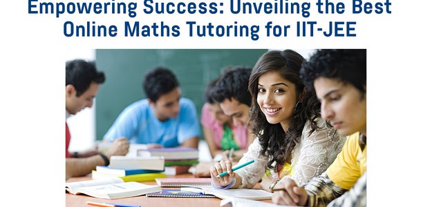 Empowering Success: Unveiling the Best Online Maths Tutoring for IIT-JEE