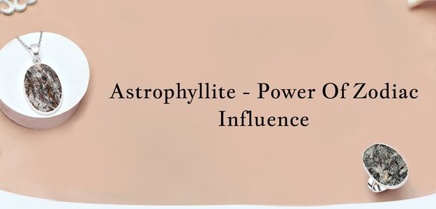 Astrophyllite - Harnessing Its Unique Zodiac Sign Influence