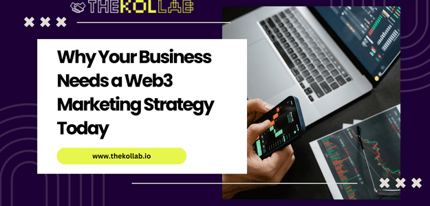 Why Your Business Needs a Web3 Marketing Strategy Today