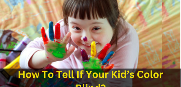 How To Tell If Your Kid’s Color Blind?