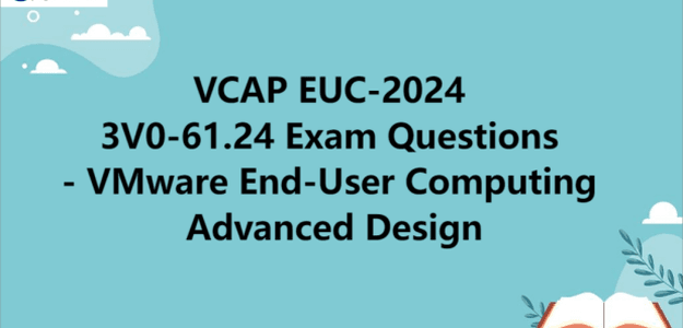 VCAP EUC-2024 3V0-61.24 Exam Questions