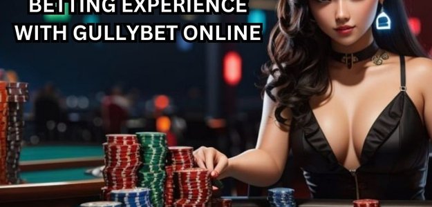 Maximizing Your Betting Experience with GullyBet Online