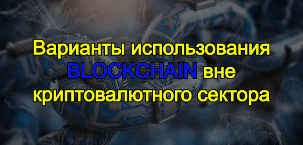 Варианты использования BLOCKCHAIN вне криптовалютного сектора