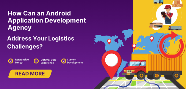 How Can an Android Application Development Agency Address Your Logistics Challenges?