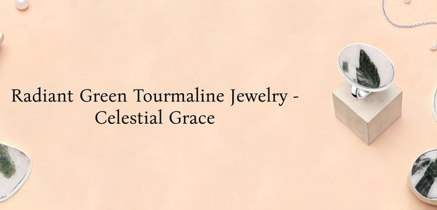 Celestial Glow: Green Tourmaline Quartz Jewelry that Radiates Grace