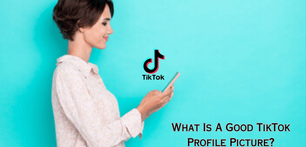 What Is A Good TikTok Profile Picture?