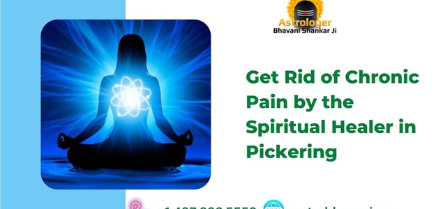 Get Rid of Chronic Pain by the Spiritual Healer in Pickering