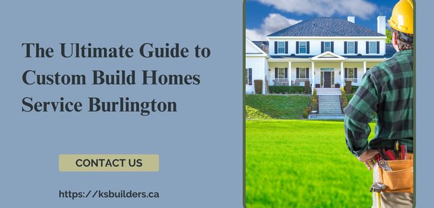 The Ultimate Guide to Custom Build Homes Service Burlington