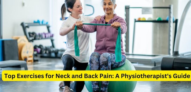 Top Exercises for Neck and Back Pain: A Physiotherapist's Guide