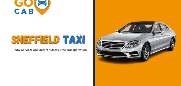 Why Sheffield Taxi Services Are Ideal for Stress-Free Transportation