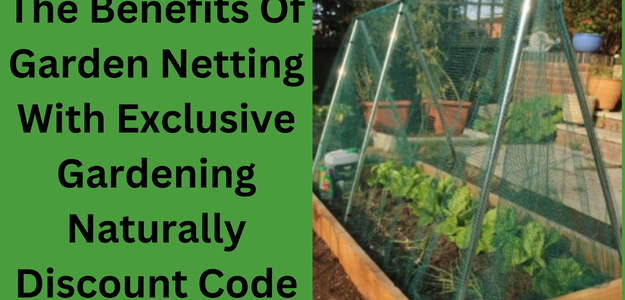 The Benefits Of Garden Netting With Exclusive Gardening Naturally Discount Code