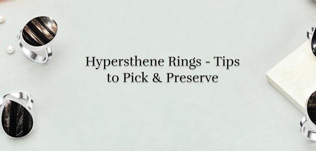 Hypersthene Rings 101 - How to Choose and Preserve Your Ideal Ring