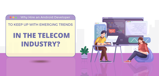 Why Hire an Android Developer to Keep Up with Emerging Trends in the Telecom Industry?