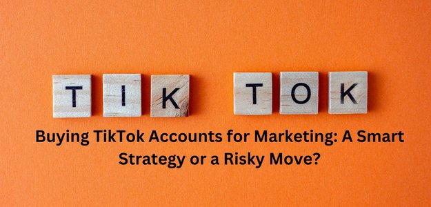 Buying TikTok Accounts for Marketing: A Smart Strategy or a Risky Move?