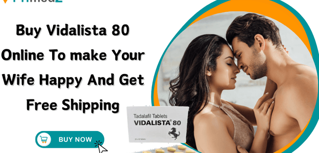 Buy Vidalista 80 Online To make Your Wife Happy And Get Free Shipping