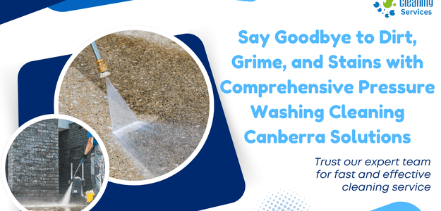 Say Goodbye to Dirt, Grime, and Stains with Comprehensive Pressure Washing Cleaning Canberra Solutions