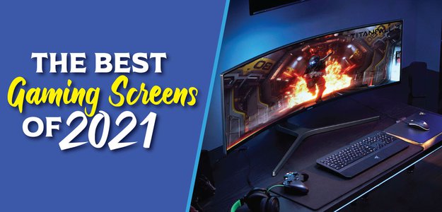 The Best Gaming Screens of 2021