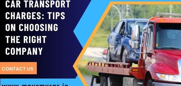 Car Transport Charges: Tips on Choosing the Right Company