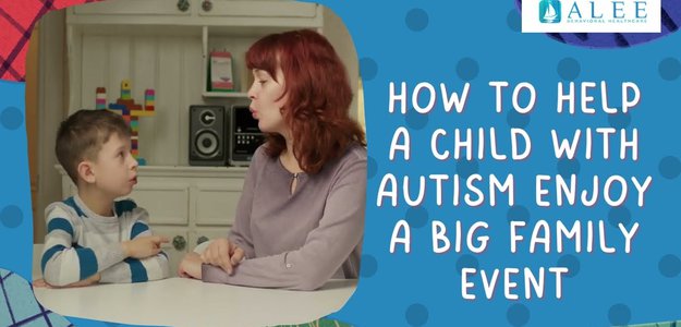 How To Help A Child With Autism Enjoy A Big Family Event | Alee Behavioral Healthcare