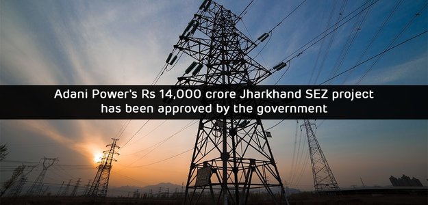 Adani Power's Rs 14,000 crore Jharkhand SEZ project has been approved by the government