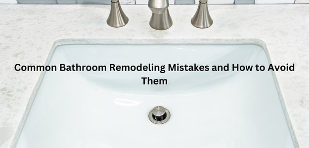 Common Bathroom Remodeling Mistakes and How to Avoid Them