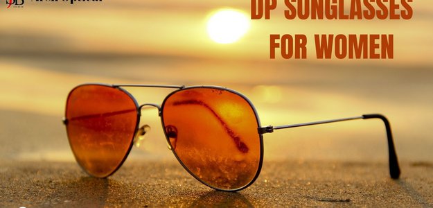 Top Reasons to Choose DP Sunglasses for Women This Season