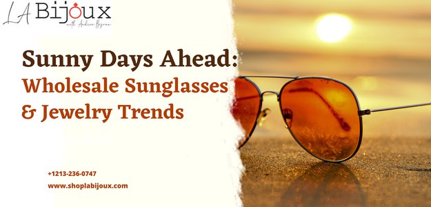 Sunny Days Ahead: Wholesale Sunglasses & Jewelry Trends