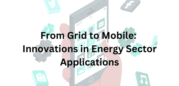 From Grid to Mobile: Innovations in Energy Sector Applications