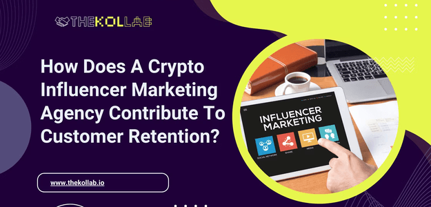 How Does A Crypto Influencer Marketing Agency Contribute To Customer Retention?