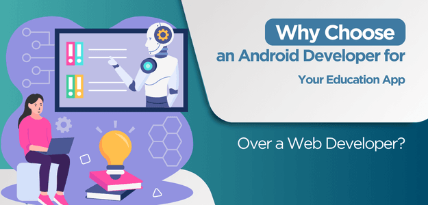 Why Choose an Android Developer for Your Education App Over a Web Developer?