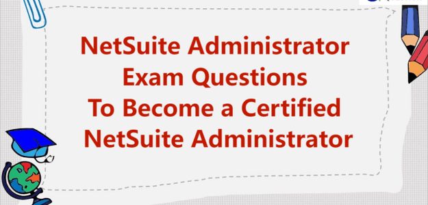 NetSuite Administrator Exam Questions To Become a Certified NetSuite Administrator