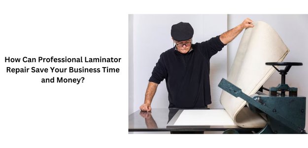 How Can Professional Laminator Repair Save Your Business Time and Money?