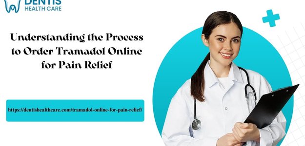 Understanding the Process to Order Tramadol Online for Pain Relief