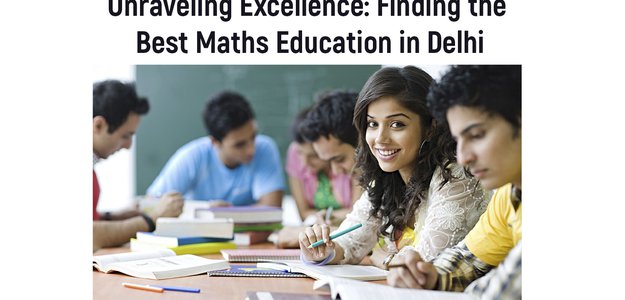 Unraveling Excellence: Finding the Best Maths Education in Delhi