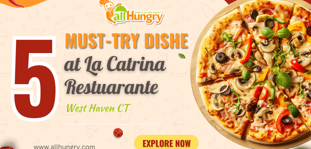 5 Must-Try Dishes at La Catrina Restuarante West Haven CT