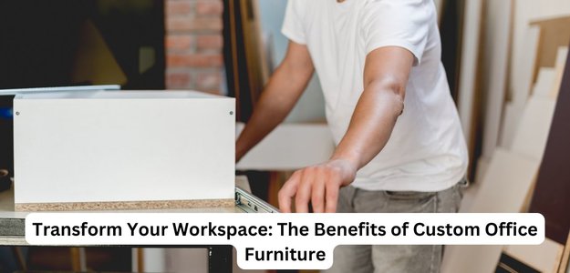 Transform Your Workspace: The Benefits of Custom Office Furniture