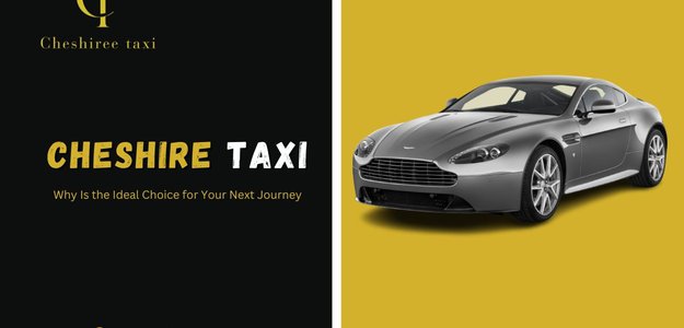 Why Cheshire Taxi Is the Ideal Choice for Your Next Journey