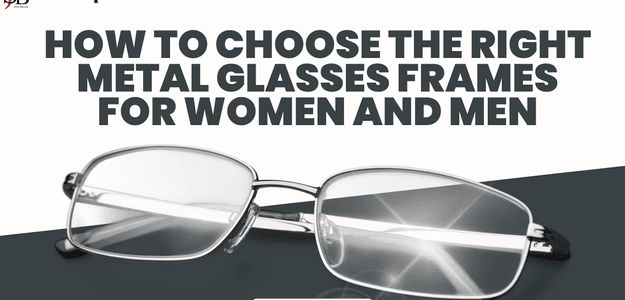 How to Choose the Right Metal Glasses Frames for Women and Men