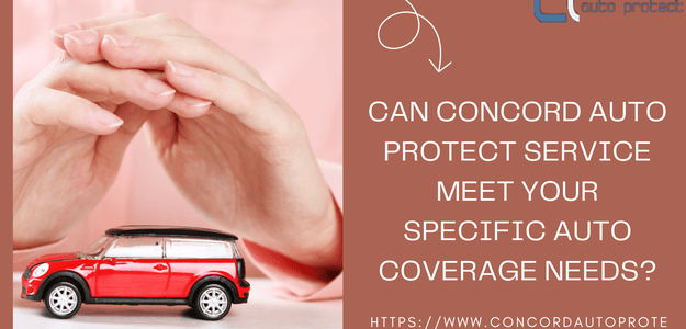 Can Concord Auto Protect Service Meet Your Specific Auto Coverage Needs?