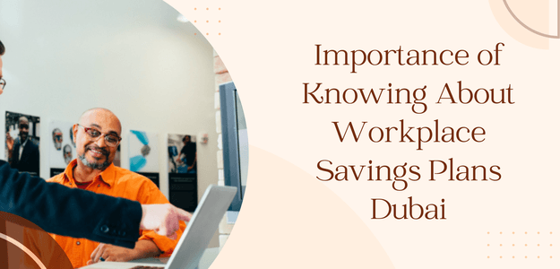 Importance of Knowing About Workplace Savings Plans Dubai