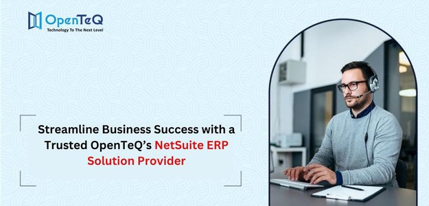 Streamline Business Success with a Trusted OpenTeQ’S NetSuite ERP Solution Provider