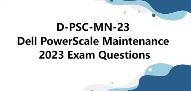 D-PSC-MN-23 Dell PowerScale Maintenance 2023 Exam Questions