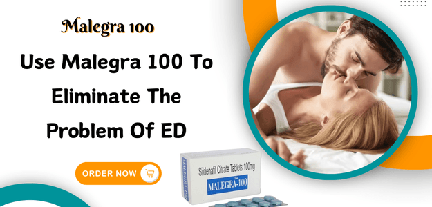 Use Malegra 100 To Eliminate The Problem of ED